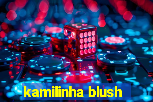 kamilinha blush